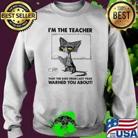 I'm The Teacher That The Kids From Last Year Warned You About Cat Shirt Sweater