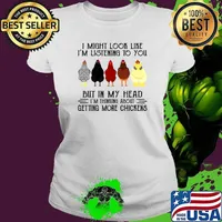 I Might Look Like I'm Listening To You But In My Head I'm Thinking About Getting More Chickens Premium T-Shirt Ladies tee