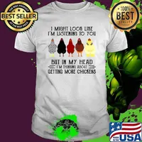 I Might Look Like I'm Listening To You But In My Head I'm Thinking About Getting More Chickens Premium T-Shirt