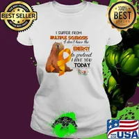 I Suffer From Multiple Sclerosis I Don't Have The Energy To Pretend I Like You Today Bear Shirt Ladies tee