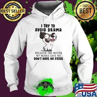 I Try To Avoid Drama Because The Mouth My Mama Gave Me Don't Have No Filter Shirt Hoodie