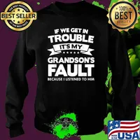 If We Get In Trouble It's My Grandson's Fault Because I Listened To Him T-Shirt Sweater