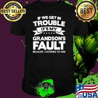 If We Get In Trouble It's My Grandson's Fault Because I Listened To Him T-Shirt