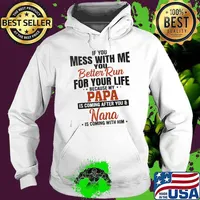 If you mess with me you for your life papa is coming after you nana is coming with me s Hoodie