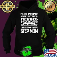 Most People Never Meet Their Heroes I Was raised by mine i wear Pink For My Step Mom Breast Cancer Awareness T-Shirt Hoodie