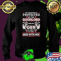 My Daughter Is Protected By The Goodlord And My Gun You'll Meet Them If You Mess With Her Shirt Sweater