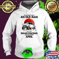 Never Underestimate An Old Man Who Loves Drag Racing And Was Born In April Blood Moon Shirt Hoodie