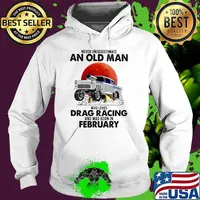 Never Underestimate An Old Man Who Loves Drag Racing And Was Born In February Blood Moon Shirt Hoodie