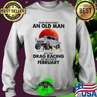 Never Underestimate An Old Man Who Loves Drag Racing And Was Born In February Blood Moon Shirt Sweater