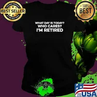 Official what Day Is Today Who Cares I'm Retired T-Shirt Ladies tee