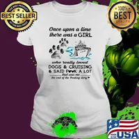 Once Upon A Time There Was A Girl Who Really Loved Dogs And Crusing And Said Fuck A Lot That Was Me The End Of The Fucking Story Shirt Ladies tee