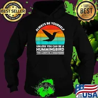Top always Be Yourself Unless You Can Be A Hummingbird Then Always Be A Hummingbird Vintage T-Shirt Hoodie