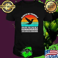 Top always Be Yourself Unless You Can Be A Hummingbird Then Always Be A Hummingbird Vintage T-Shirt