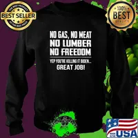 Top no Gas No Meat No Lumber No Freedom Yep You're Killing It Biden Great Job Shirt Sweater