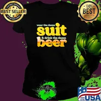 Wear the damn suit! drink the damn beer! T-Shirt Ladies tee
