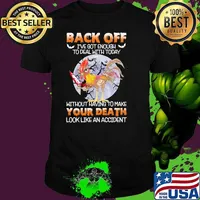 Back off got enough to deal with today without having to make your death look like an accident chicken moon shirt