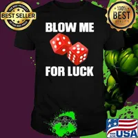 Blow mw for luck shirt