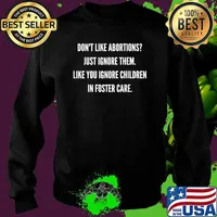 Don't Like Abortion Just Ignore Them Like Your Ignore Children In Foster Care T-Shirt Sweater