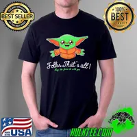 Folks That's All May The Force Be With You Baby Yoda Shirt Unisex