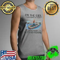 I'm The Girl That Wants To Hear Those 3 Words Let's Go Fishing Shirt Tank Top