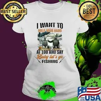 I want To Hold Your Hand At 100 And Say Let's Go Fishing T-Shirt Ladies tee