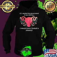 If I Wanted The Government In My Uterus I Would Have Fucked A Senator T-Shirt Hoodie