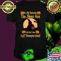 In My Defense The Moon Was Full And I Was Left Unsupervised T-Shirt