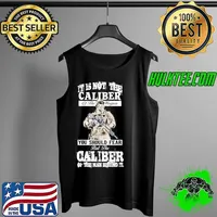 It Is Not The Caliber Of The Weapon You Should Fear But The Calber Of the Man Behind It Shirt Tank Top