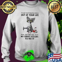 It is ok to cut Negative people out of your Life Just Don’t Use My Fabric Scissors to do it cat Shirt Sweater