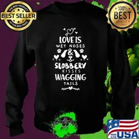 Love is wet noses slobbery kissed and wagging tails dogs Lovers T-Shirt Sweater