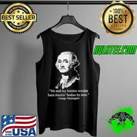 Me and my homies woulda been stackin bodies by now george washington s Tank Top