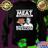 Once you put my meat in your mouth youre going to want to swallow turkey s Sweater