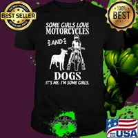 Some girls love motorcycles and dogs its me im some girls shirt