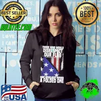Those Who Would Disrespect Our Flag Have Never Been Handed A Folded One shirt