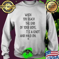 When You Reach The End Of Your Rope Tie A Knot And Hold On T-Shirt Sweater