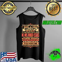 You cant scare me i have a crazy grandpa he is also a grumpy old man he has anger issues stupid people princess you hurt me s Tank Top