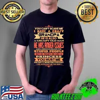 You cant scare me i have a crazy grandpa he is also a grumpy old man he has anger issues stupid people princess you hurt me s Unisex