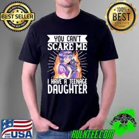 You can’t scare me I have a teenage daughter Halloween s Unisex