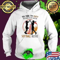 You think im crazy you should see me with my softball bestie s Hoodie