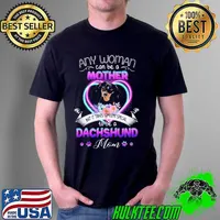 Any Woman Can Be A Mother But It Takes Someone Special To Be A Dachshund Mom Love Dog Shirt Unisex