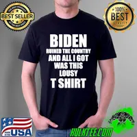 Biden ruined the country and all I got was this lousy T s Unisex