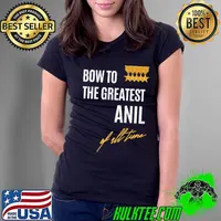 Bow To The Greatest Anil Of All Time First Given T-s Ladies Tee