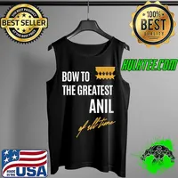 Bow To The Greatest Anil Of All Time First Given T-s Tank Top