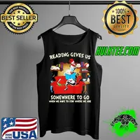 DR. SEUSS CAT READING GIVES US SOMEPLACE TO GO WHEN WE HAVE TO STAY WHERE WE ARE T-SHIRT Tank Top