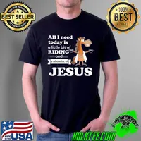 Horse All I Need Today Is A Little Bit Of Riding And A Whole Lot Of Jesus Shirt Unisex