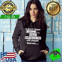 I Dont Chase I Attract What Belongs to Me Will Simply Find Me Shirt Hoodie