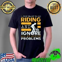I Just Want To Go Riding And Ignore All My Adults Problems Classic T-Shirt Unisex