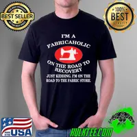 I'm A Fabricaholic On The Road To Recovery Just Kidding I'm On The Road To The Fabric Store Shirt Unisex