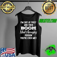 I'm Shy At First And Then Boom Most Annoying Person You're Ever Met Shirt Tank Top