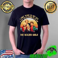 I Only Want To Get Old If My Life Is Going To Be Like THe Golden Girls Shirt Unisex